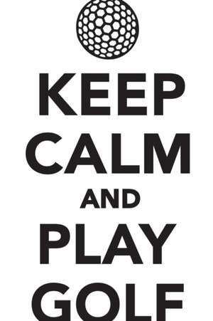 Keep Calm Play Golf Workbook of Affirmations Keep Calm Play Golf Workbook of Affirmations de Alan Haynes