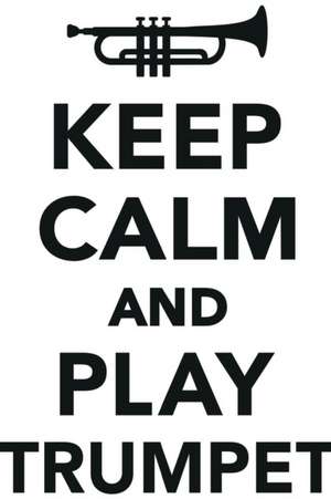 Keep Calm Play Trumpet Workbook of Affirmations Keep Calm Play Trumpet Workbook of Affirmations de Alan Haynes