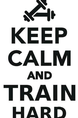 Keep Calm Train Hard Workbook of Affirmations Keep Calm Train Hard Workbook of Affirmations de Alan Haynes