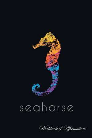 Ocean Seahorse Workbook of Affirmations Ocean Seahorse Workbook of Affirmations de Alan Haynes