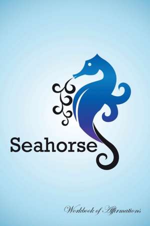 Seahorse Workbook of Affirmations Seahorse Workbook of Affirmations de Alan Haynes