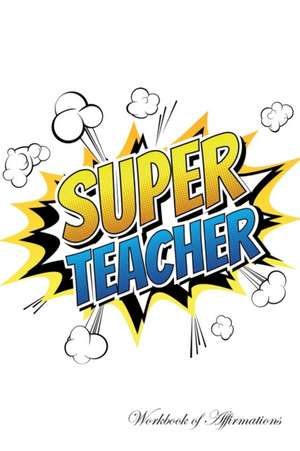 Super Teacher Workbook of Affirmations Super Teacher Workbook of Affirmations de Alan Haynes