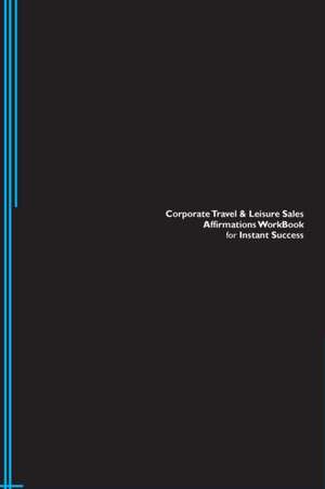 Corporate Travel & Leisure Sales Affirmations Workbook for Instant Success. Corporate Travel & Leisure Sales Positive & Empowering Affirmations Workbook. Includes de Success Experts