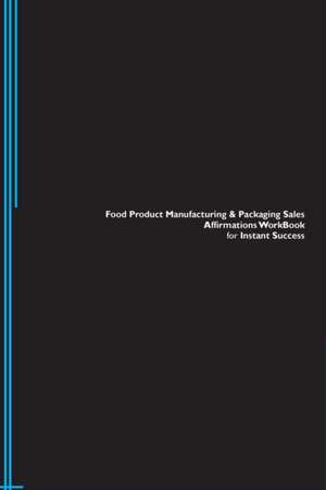 Food Product Manufacturing & Packaging Sales Affirmations Workbook for Instant Success. Food Product Manufacturing & Packaging Sales Positive & Empowering Affirmations Workbook. Includes de Success Experts