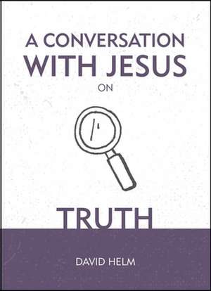 CONVERSATION W/JESUS ON TRUTH de David Helm