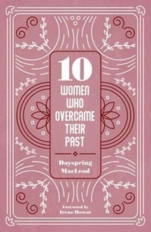 10 Women Who Overcame Their Past de Dayspring MacLeod