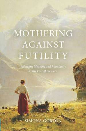 Mothering Against Futility de Simona Gorton