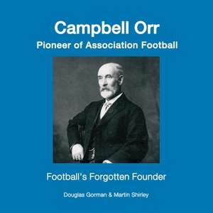 Campbell Orr - Pioneer of Association Football de Douglas Gorman