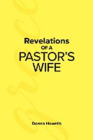 Revelations of a Pastor's Wife de Donna Howells