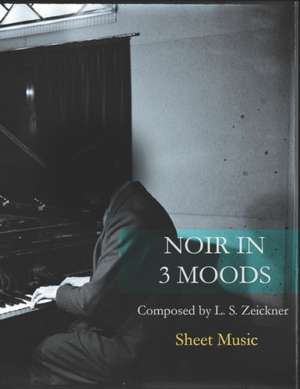 Noir in 3 Moods: Sheet Music de L. S. Zeickner