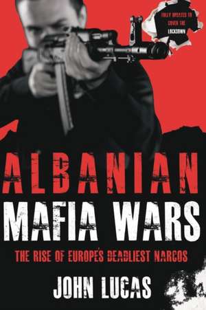 Albanian Mafia Wars: The Rise of Europe's Deadliest Narcos de John Lucas