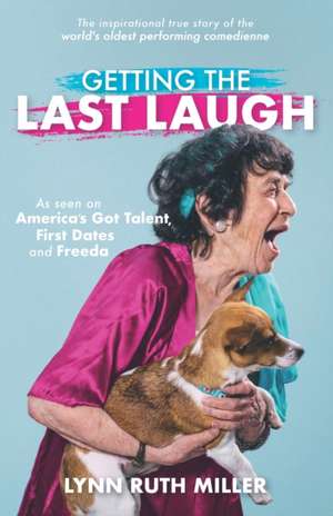 Getting the Last Laugh: The Inspirational True Story of the World's Oldest Performing Comedienne de Lynn Ruth Miller