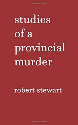 Studies of a Provincial Murder de Robert Stewart