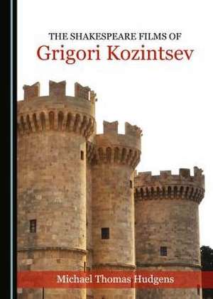 Shakespeare Films of Grigori Kozintsev de Michael Thomas Hudgens