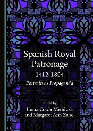 Spanish Royal Patronage 1412-1804 de Mendoza, Ilenia Colan