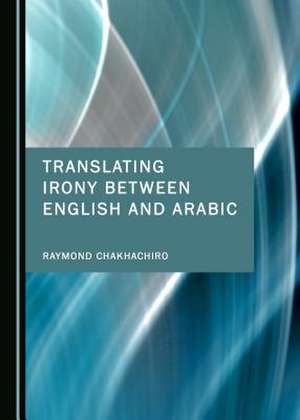 Translating Irony Between English and Arabic de Chakhachiro, Raymond