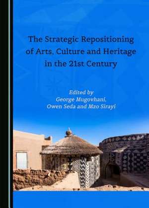 The Strategic Repositioning of Arts, Culture and Heritage in the 21st Century de Mugovhani, George