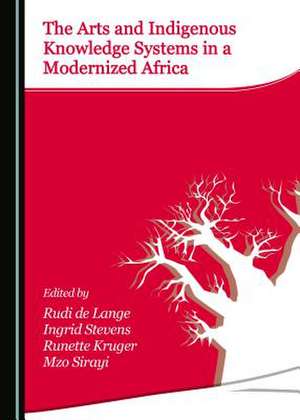 The Arts and Indigenous Knowledge Systems in a Modernized Africa de Lange, Rudi de