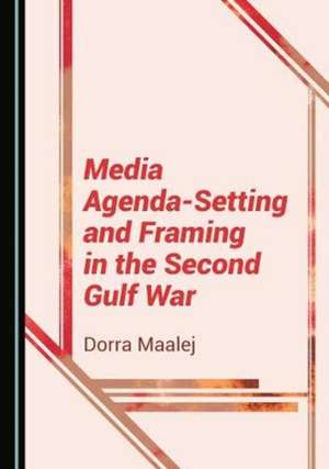 Media Agenda-Setting and Framing in the Second Gulf War de Dorra Maalej