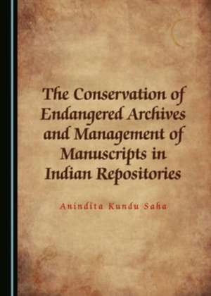 Conservation of Endangered Archives and Management of Manuscripts in Indian Repositories de Anindita Kundu Saha