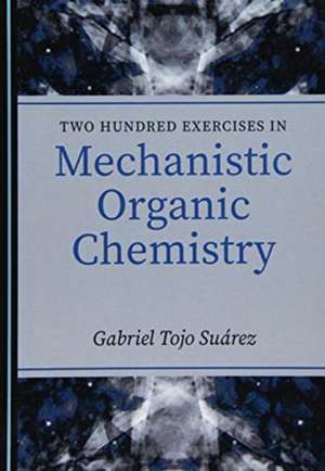 Two Hundred Exercises in Mechanistic Organic Chemistry de Gabriel Tojo Suarez