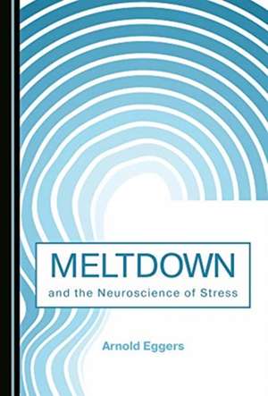 Meltdown and the Neuroscience of Stress de Arnold Eggers