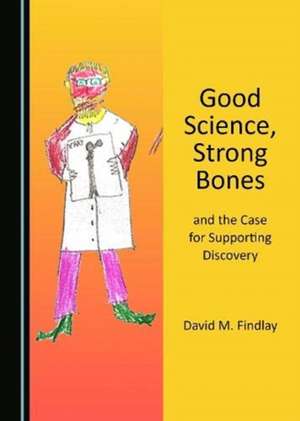 Good Science, Strong Bones, and the Case for Supporting Discovery de David M. Findlay