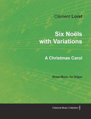 Six Noëls with Variations - A Christmas Carol - Sheet Music for Organ de Clément Loret