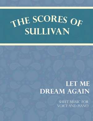 The Scores of Sullivan - Let Me Dream Again - Sheet Music for Voice and Piano