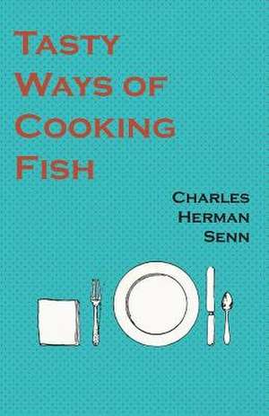 Tasty Ways of Cooking Fish de Charles Herman Senn