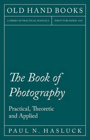 The Book of Photography - Practical, Theoretic and Applied de Paul N. Hasluck