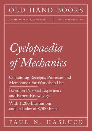 Cyclopaedia of Mechanics - Containing Receipts, Processes and Memoranda for Workshop Use - Based on Personal Experience and Expert Knowledge - With 1, de Paul N. Hasluck