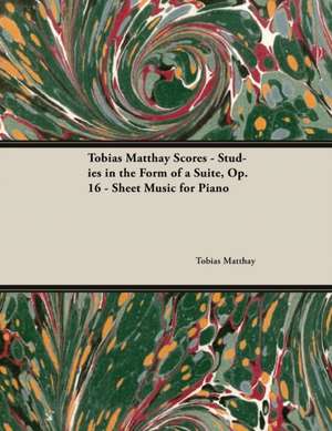 Tobias Matthay Scores - Studies in the Form of a Suite, Op. 16 - Sheet Music for Piano