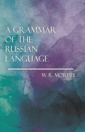 A Grammar of the Russian Language de W. R. Morfill