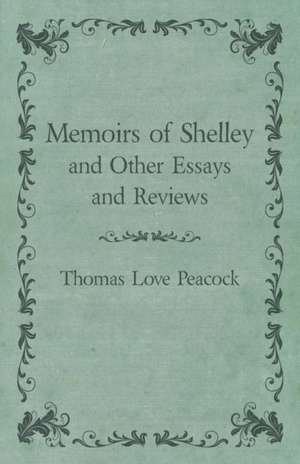 Memoirs of Shelley and Other Essays and Reviews de Thomas Love Peacock