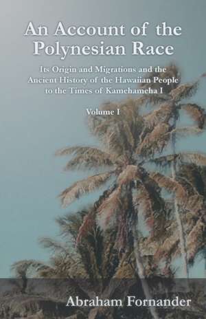 An Account of the Polynesian Race - Its Origin and Migrations and the Ancient History of the Hawaiian People to the Times of Kamehameha I - Volume I de Abraham Fornander