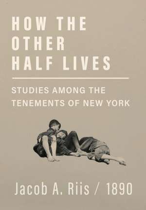 How the Other Half Lives - Studies Among the Tenements of New York de Jacob A. Riis