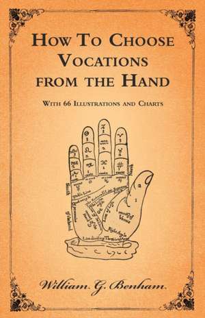 How To Choose Vocations from the Hand - With 66 Illustrations and Charts de William G. Benham