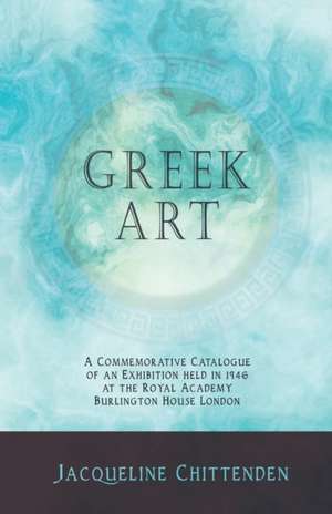 Greek Art - A Commemorative Catalogue of an Exhibition held in 1946 at the Royal Academy Burlington House London de Jacqueline Chittenden