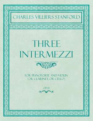 Three Intermezzi - For Pianoforte and Violin (or Clarinet, or Cello) - Op.13 de Charles Villiers Stanford