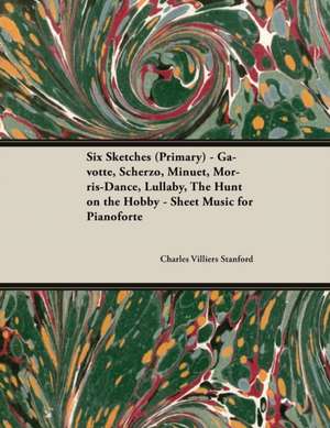 Six Sketches (Primary) - Gavotte, Scherzo, Minuet, Morris-Dance, Lullaby, the Hunt on the Hobby - Sheet Music for Pianoforte de Charles Villiers Stanford