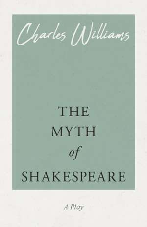 The Myth of Shakespeare de Charles Williams