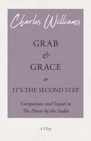 Grab and Grace or It's the Second Step - Companion and Sequel to The House by the Stable de Charles Williams