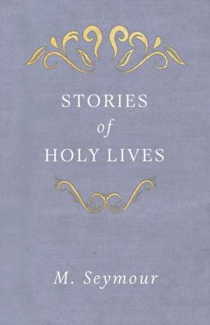 Stories of Holy Lives de M. Seymour