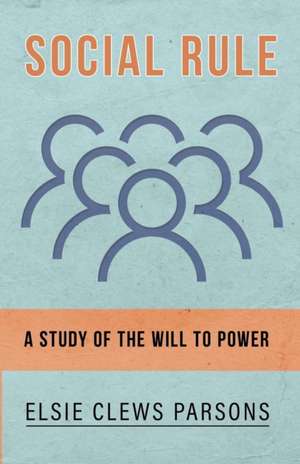 Social Rule - A Study of the Will to Power de Elsie Clews Parsons