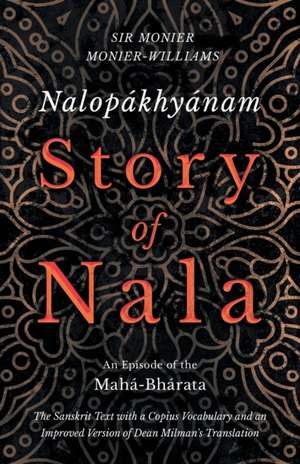 Nalopákhyánam - Story of Nala; An Episode of the Mahá-Bhárata - The Sanskrit Text with a Copius Vocabulary and an Improved Version of Dean Milman's Translation de Monier Monier-Williams