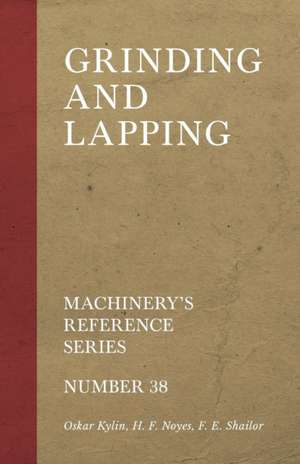 Grinding and Lapping - Machinery's Reference Series - Number 38 de Oskar Kylin