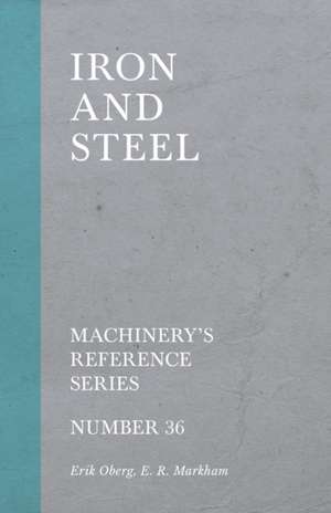 Iron and Steel - Machinery's Reference Series - Number 36 de Erik Oberg