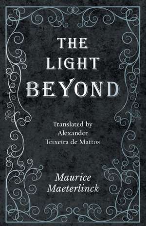 The Light Beyond - Translated by Alexander Teixeira de Mattos de Maurice Maeterlinck