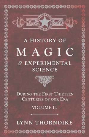 A History of Magic and Experimental Science - During the First Thirteen Centuries of our Era - Volume II. de Lynn Thorndike